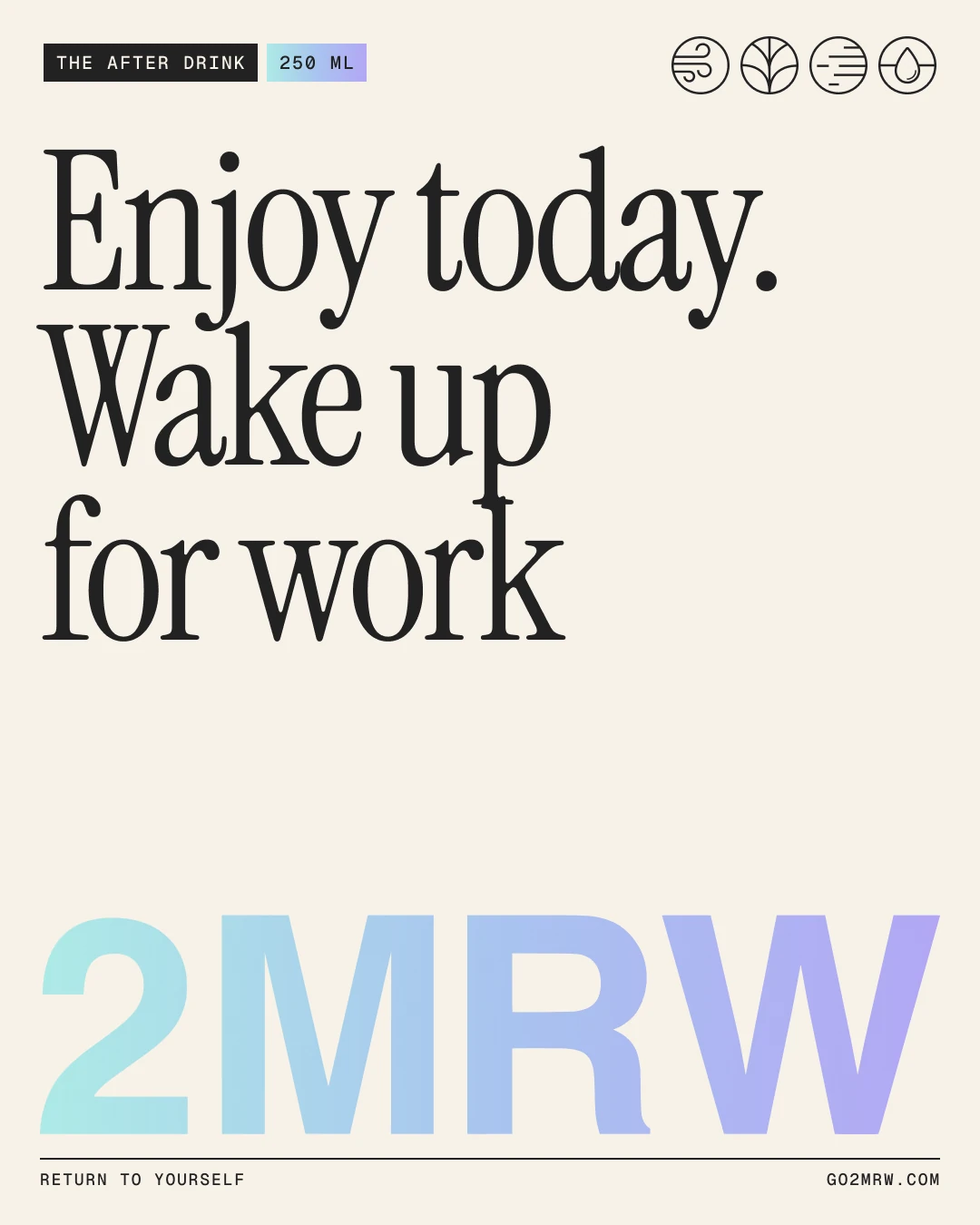 Type poster on cream: Enjoy today. Wake up for work, above the 2MRW wordmark in the gradient