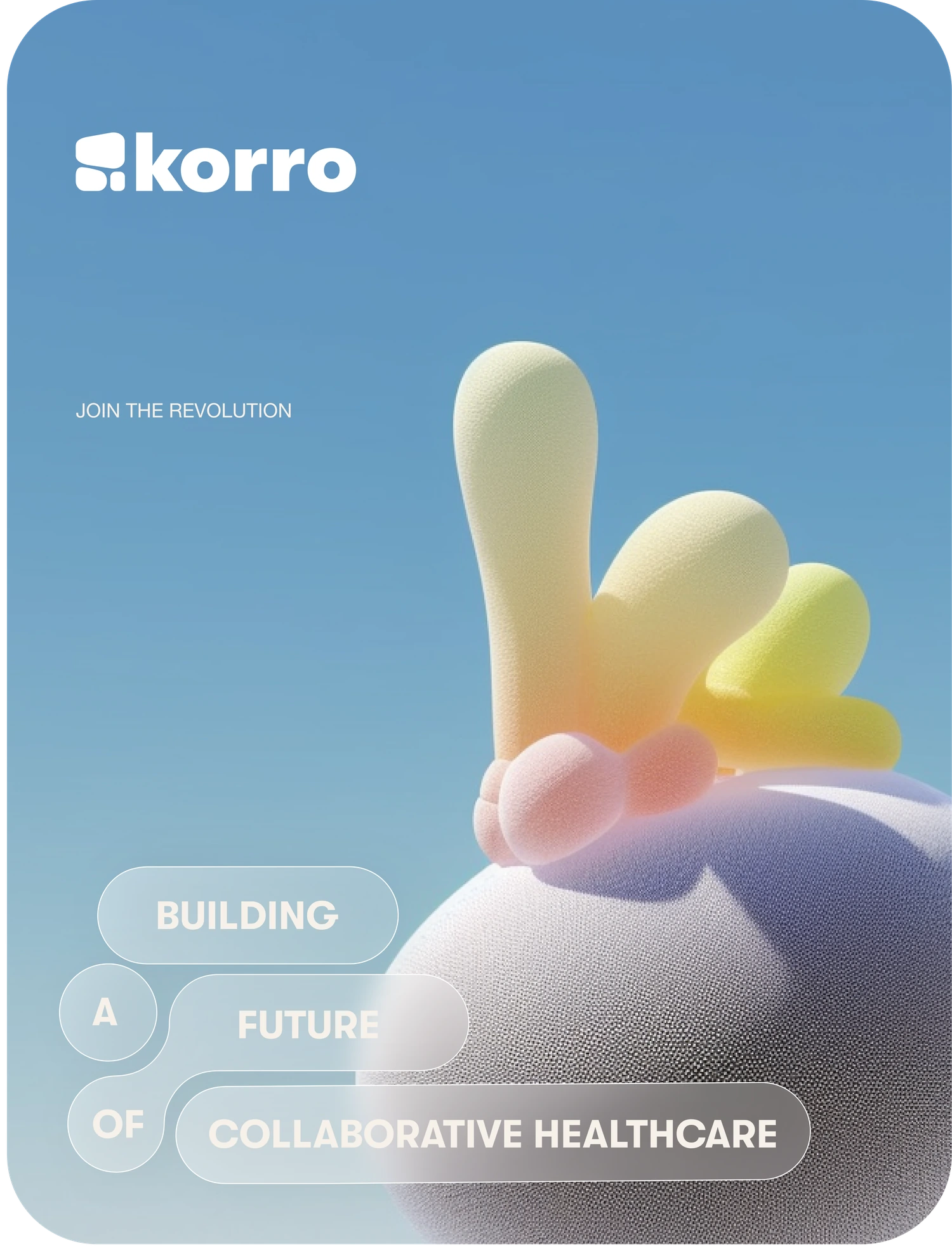 A sky-blue screen with the Korro logo, a soft yellow and pink form on a grey sphere and frosted pills reading building a future of collaborative healthcare